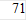 71